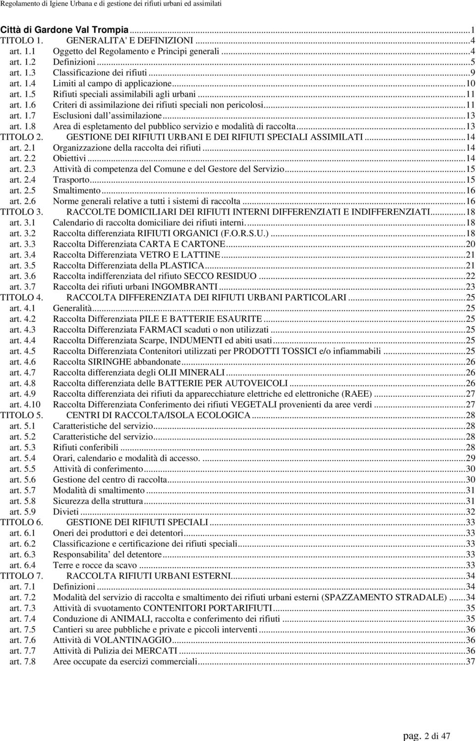 ..13 art. 1.8 Area di espletamento del pubblico servizio e modalità di raccolta...13 TITOLO 2. GESTIONE DEI RIFIUTI URBANI E DEI RIFIUTI SPECIALI ASSIMILATI...14 art. 2.1 Organizzazione della raccolta dei rifiuti.