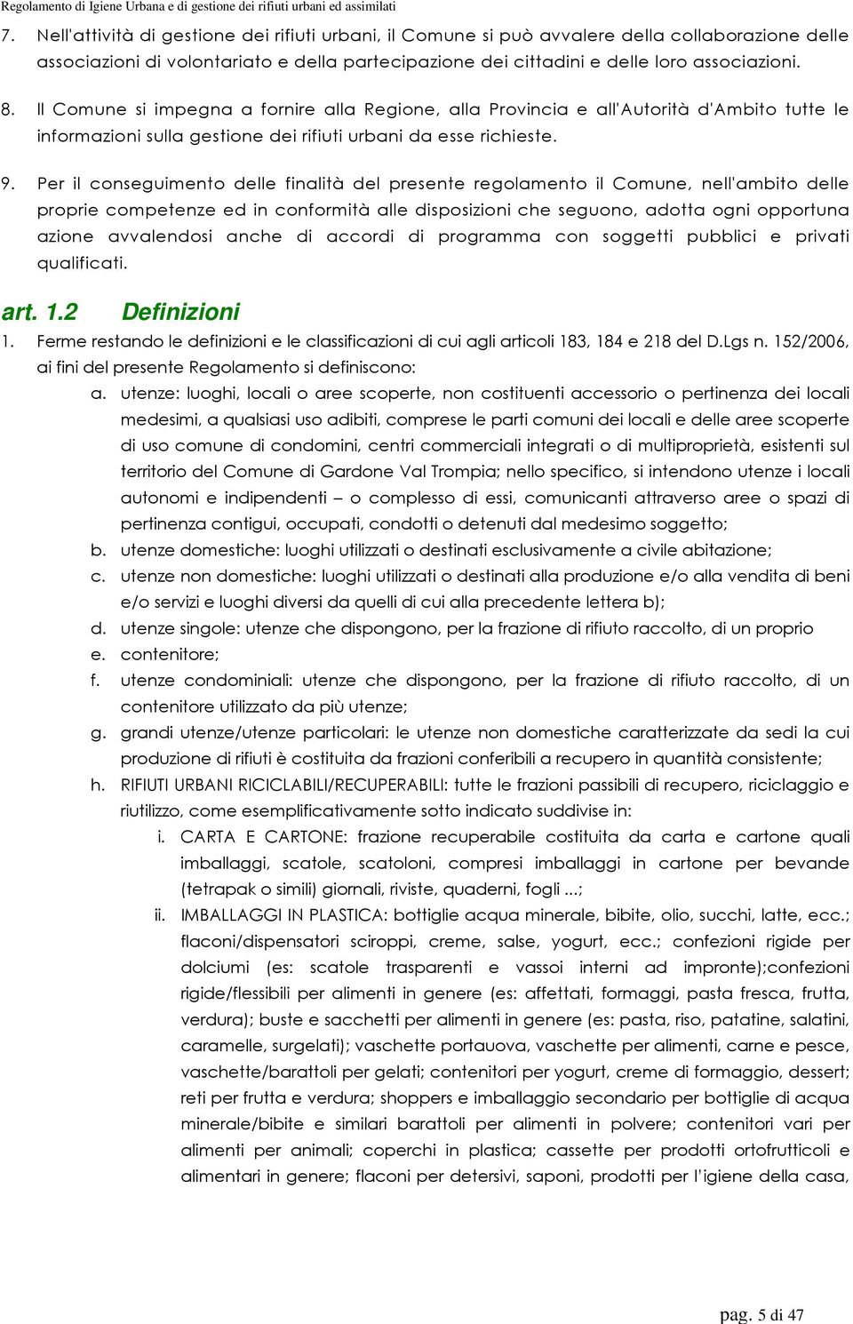 ll Comune si impegna a fornire alla Regione, alla Provincia e all'autorità d'ambito tutte le informazioni sulla gestione dei rifiuti urbani da esse richieste. 9.