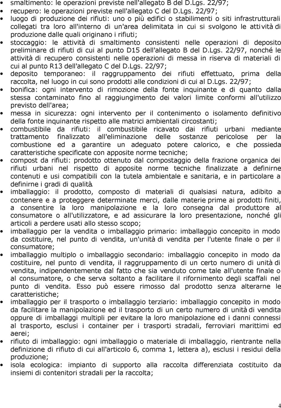 22/97; luogo di produzione dei rifiuti: uno o più edifici o stabilimenti o siti infrastrutturali collegati tra loro all'interno di un'area delimitata in cui si svolgono le attività di produzione