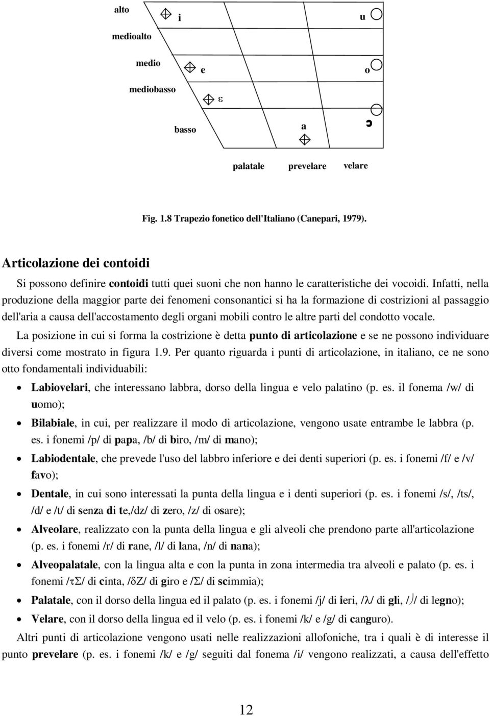 Infatti, nella produzione della maggior parte dei fenomeni consonantici si ha la formazione di costrizioni al passaggio dell'aria a causa dell'accostamento degli organi mobili contro le altre parti