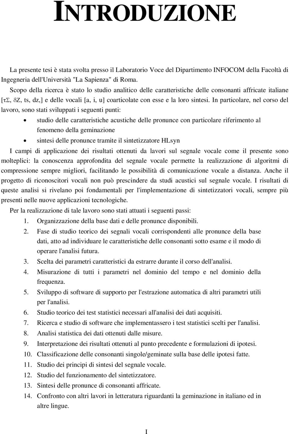 In particolare, nel corso del lavoro, sono stati sviluppati i seguenti punti: studio delle caratteristiche acustiche delle pronunce con particolare riferimento al fenomeno della geminazione sintesi