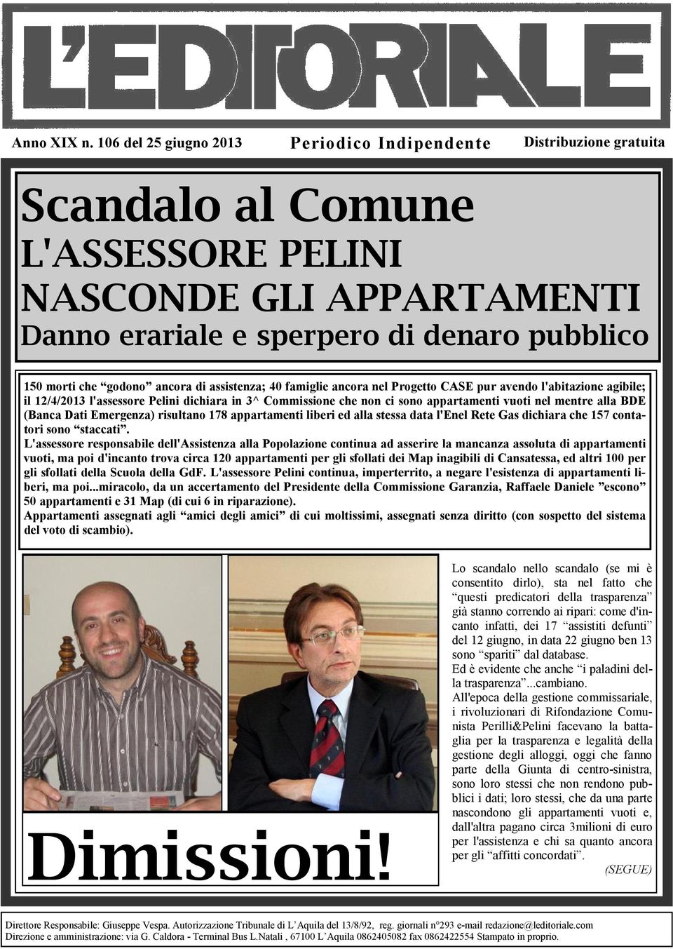 ancora di assistenza; 40 famiglie ancora nel Progetto CASE pur avendo l'abitazione agibile; il 12/4/2013 l'assessore Pelini dichiara in 3^ Commissione che non ci sono appartamenti vuoti nel mentre