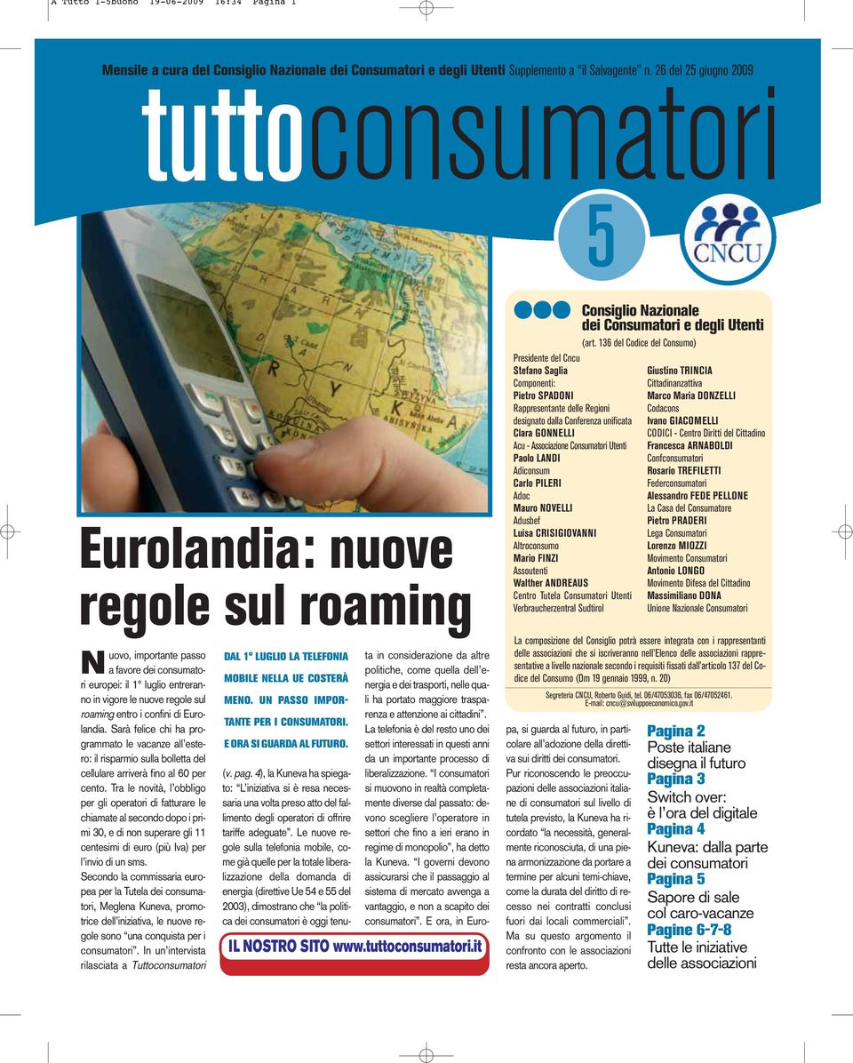 GONNELLI Acu - Associazione Consumatori Utenti Paolo LANDI Adiconsum Carlo PILERI Adoc Mauro NOVELLI Adusbef Luisa CRISIGIOVANNI Altroconsumo Mario FINZI Assoutenti Walther ANDREAUS Centro Tutela