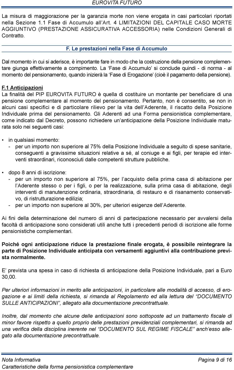 Le prestazioni nella Fase di Accumulo Dal momento in cui si aderisce, è importante fare in modo che la costruzione della pensione complementare giunga effettivamente a compimento.