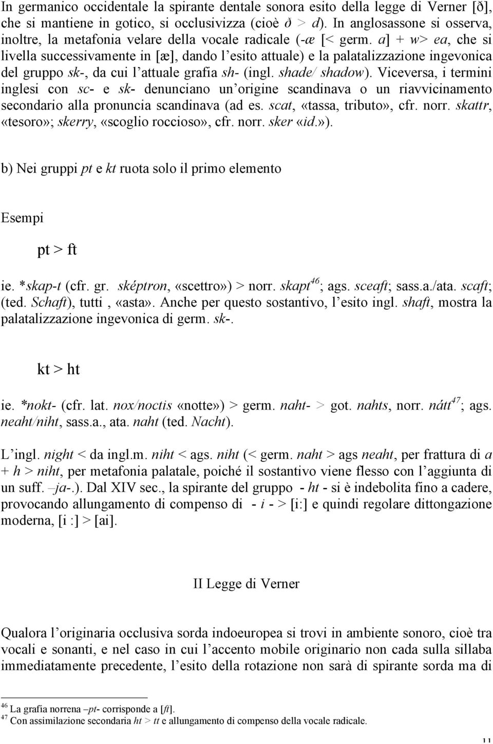 a] + w> ea, che si livella successivamente in [æ], dando l esito attuale) e la palatalizzazione ingevonica del gruppo sk-, da cui l attuale grafia sh- (ingl. shade/ shadow).