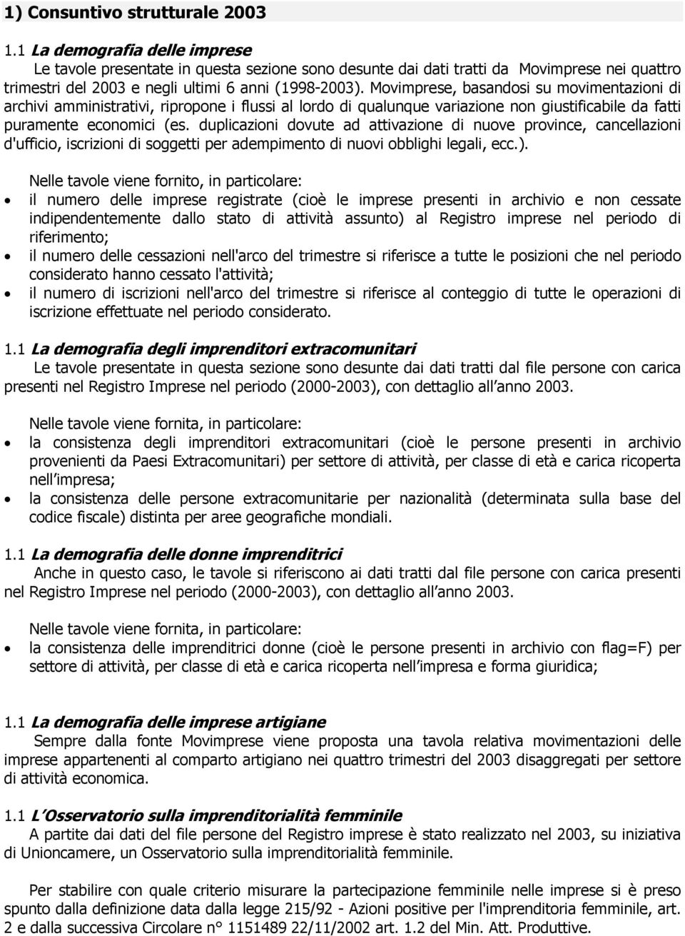 Movimprese, basandosi su movimentazioni di archivi amministrativi, ripropone i flussi al lordo di qualunque variazione non giustificabile da fatti puramente economici (es.