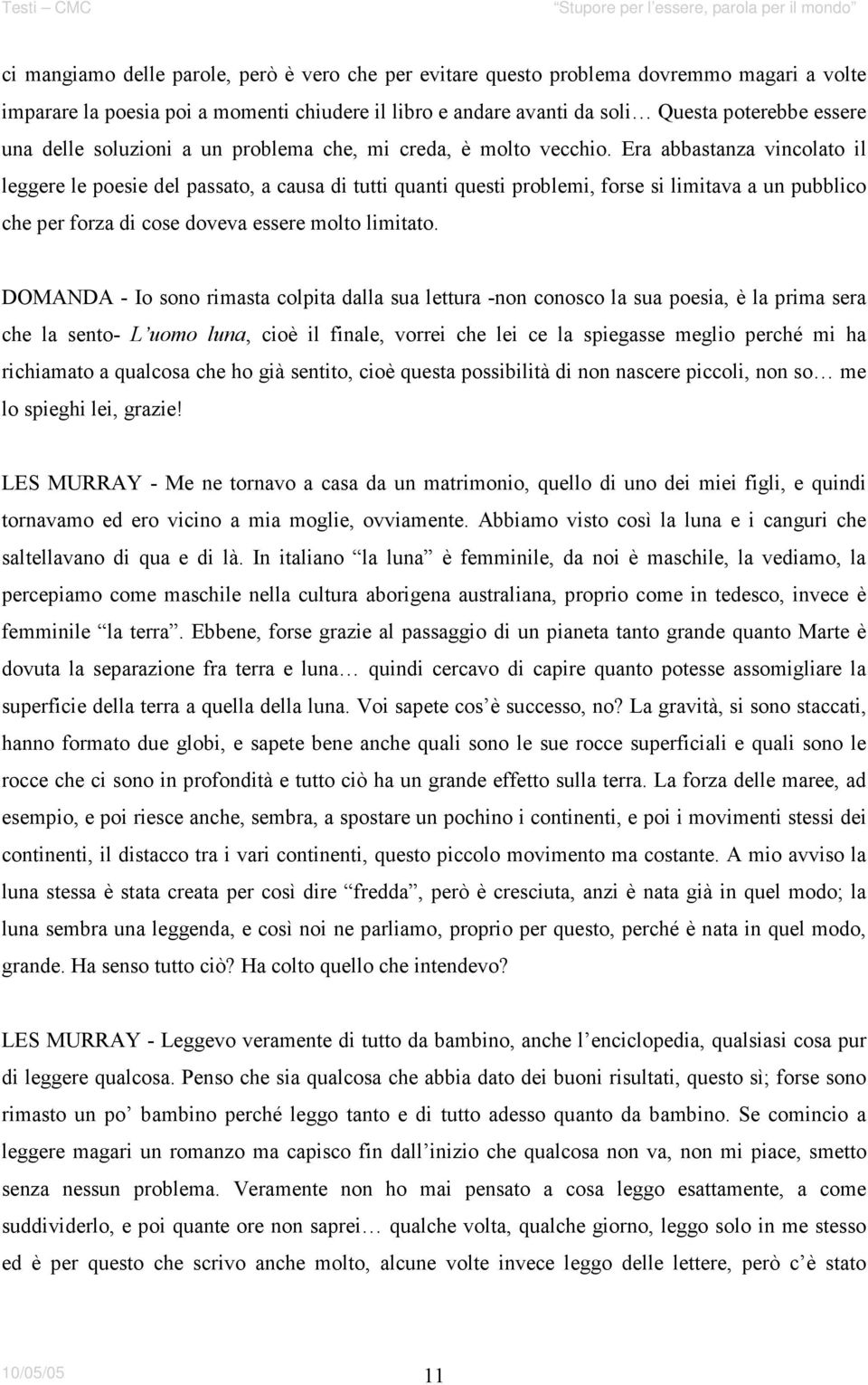 Era abbastanza vincolato il leggere le poesie del passato, a causa di tutti quanti questi problemi, forse si limitava a un pubblico che per forza di cose doveva essere molto limitato.