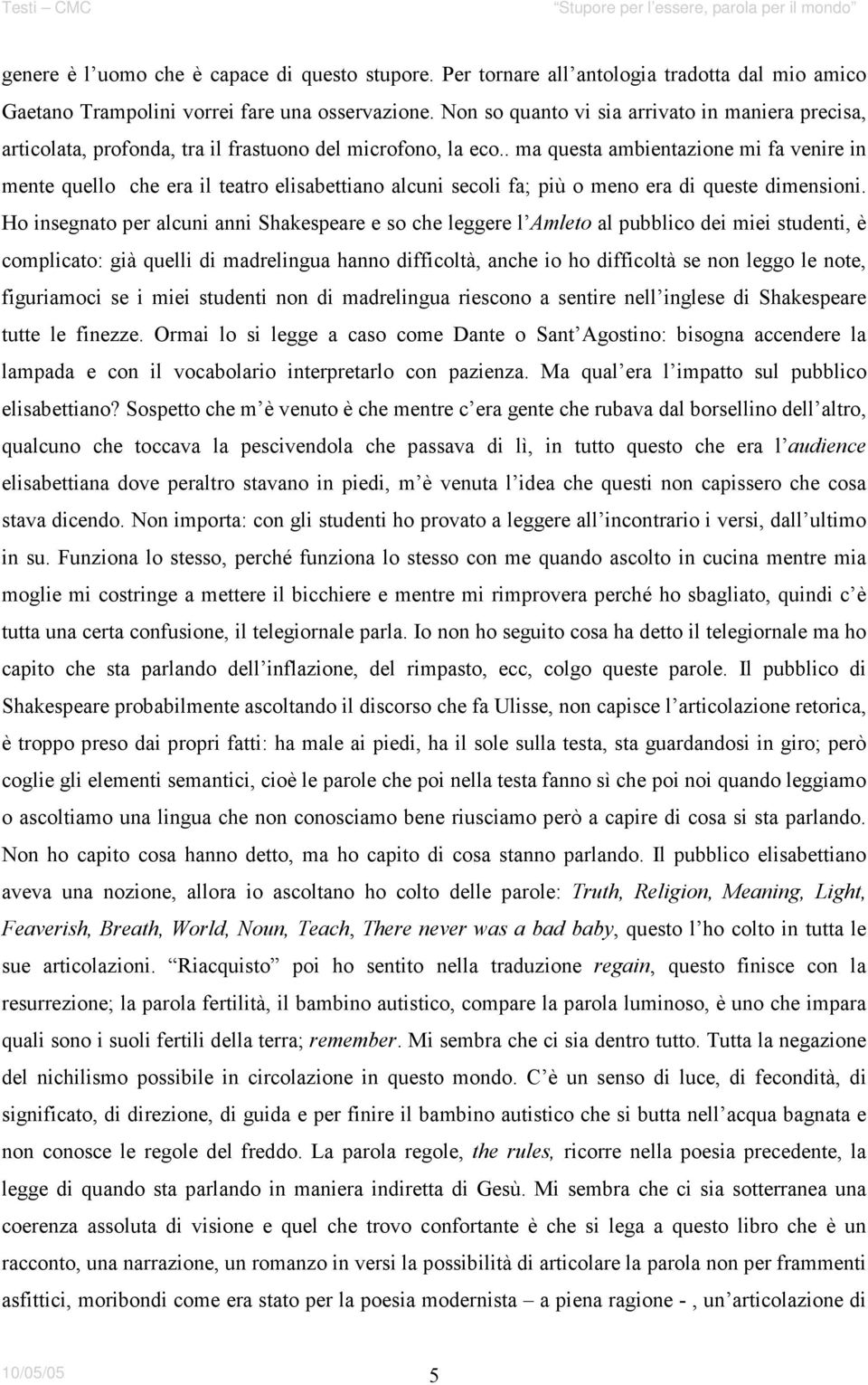 . ma questa ambientazione mi fa venire in mente quello che era il teatro elisabettiano alcuni secoli fa; più o meno era di queste dimensioni.