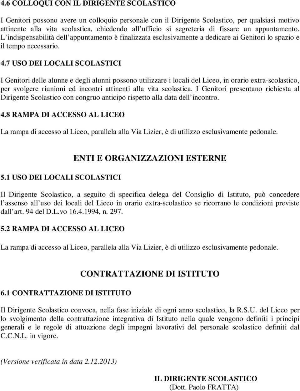 7 USO DEI LOCALI SCOLASTICI I Genitori delle alunne e degli alunni possono utilizzare i locali del Liceo, in orario extra-scolastico, per svolgere riunioni ed incontri attinenti alla vita scolastica.