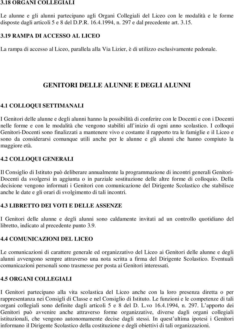 1 COLLOQUI SETTIMANALI I Genitori delle alunne e degli alunni hanno la possibilità di conferire con le Docenti e con i Docenti nelle forme e con le modalità che vengono stabiliti all inizio di ogni