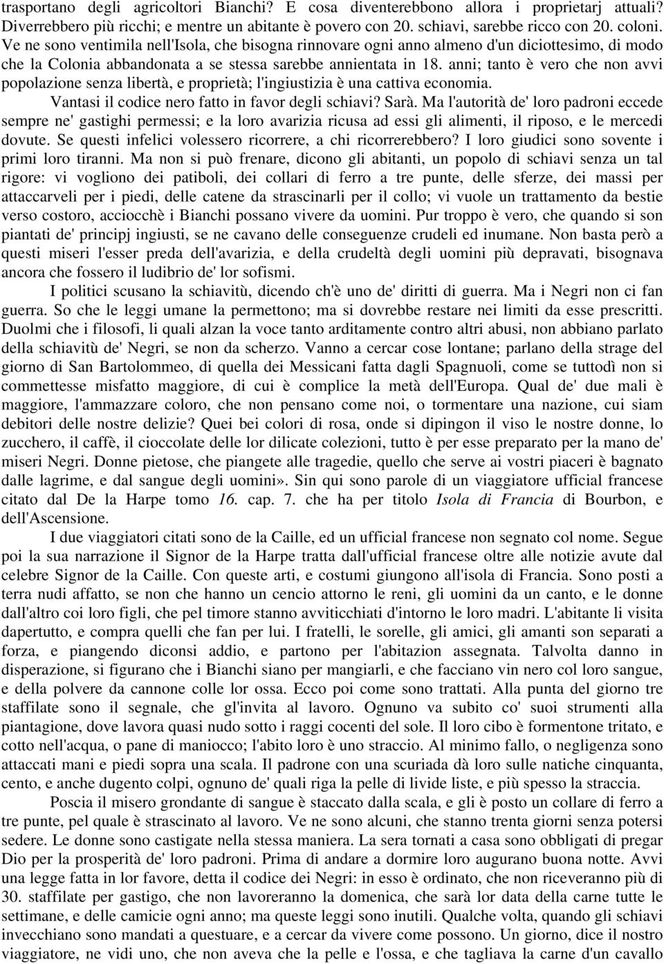 anni; tanto è vero che non avvi popolazione senza libertà, e proprietà; l'ingiustizia è una cattiva economia. Vantasi il codice nero fatto in favor degli schiavi? Sarà.