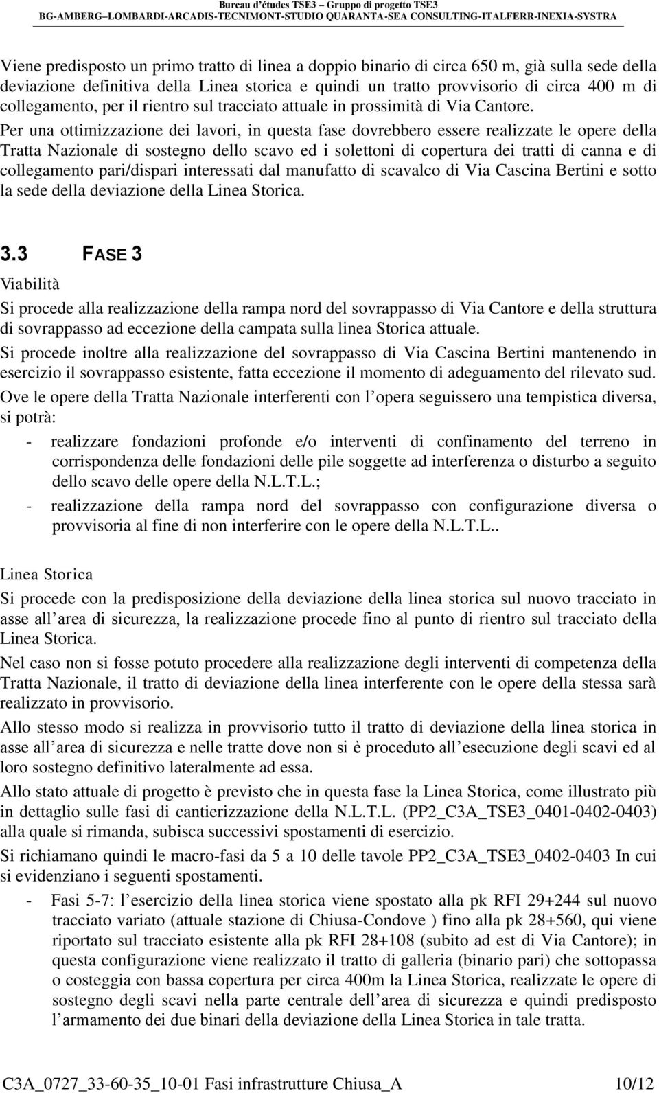 Per una ottimizzazione dei lavori, in questa fase dovrebbero essere realizzate le opere della Tratta Nazionale di sostegno dello scavo ed i solettoni di copertura dei tratti di canna e di