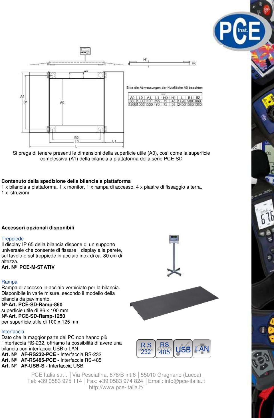 bilancia dispone di un supporto universale che consente di fissare il display alla parete, sul tavolo o sul treppiede in acciaio inox di ca. 80 cm di altezza. Art.