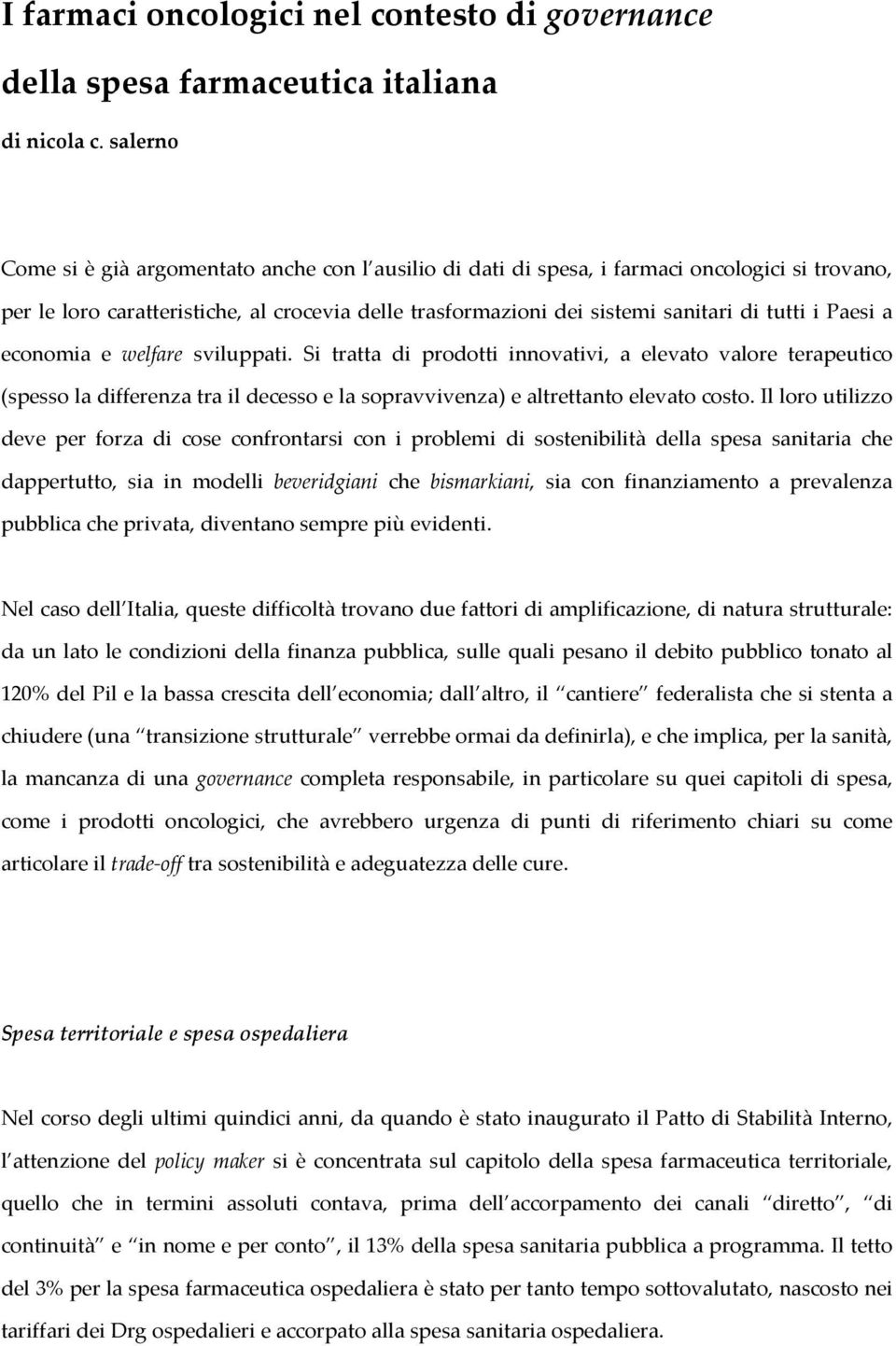 Paesi a economia e welfare sviluppati. Si tratta di prodotti innovativi, a elevato valore terapeutico (spesso la differenza tra il decesso e la sopravvivenza) e altrettanto elevato costo.