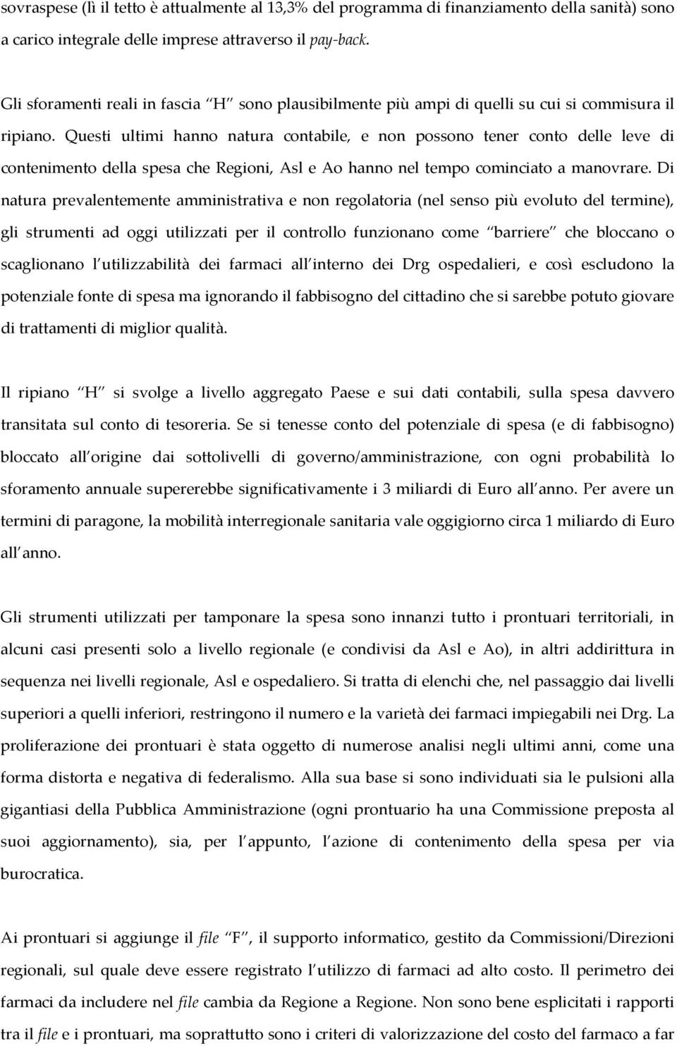 Questi ultimi hanno natura contabile, e non possono tener conto delle leve di contenimento della spesa che Regioni, Asl e Ao hanno nel tempo cominciato a manovrare.