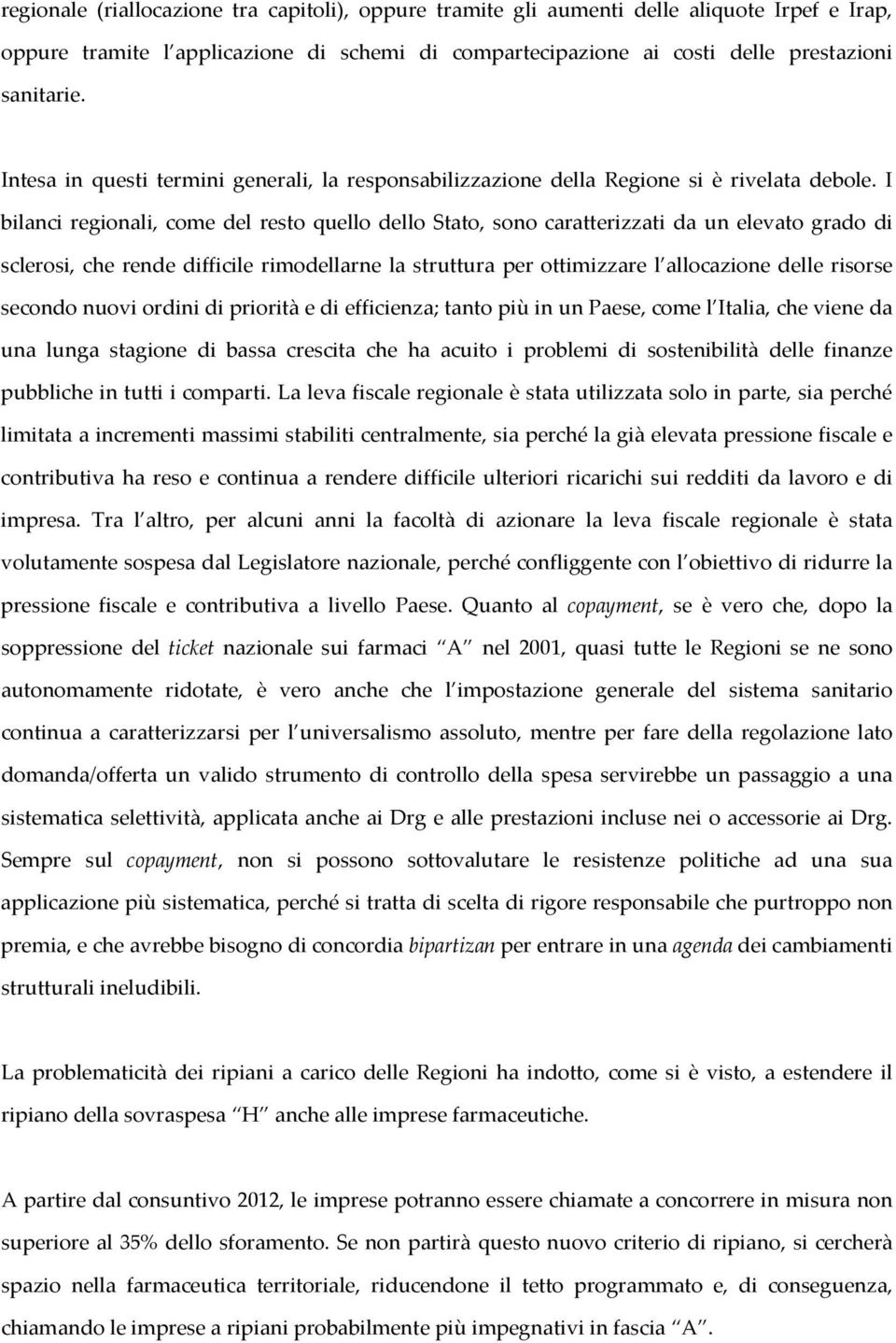 I bilanci regionali, come del resto quello dello Stato, sono caratterizzati da un elevato grado di sclerosi, che rende difficile rimodellarne la struttura per ottimizzare l allocazione delle risorse