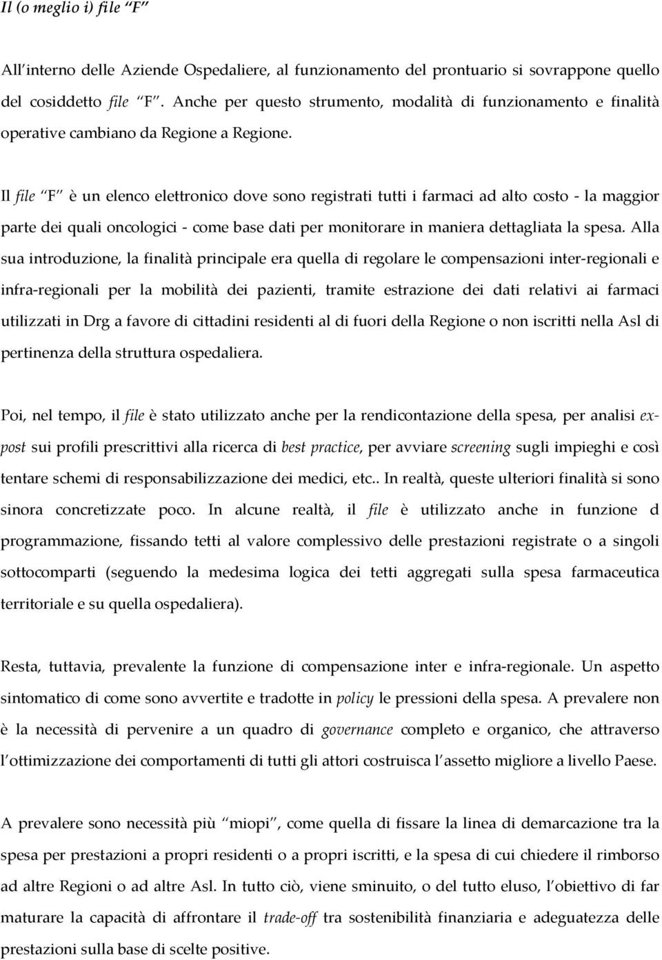 Il file F è un elenco elettronico dove sono registrati tutti i farmaci ad alto costo - la maggior parte dei quali oncologici - come base dati per monitorare in maniera dettagliata la spesa.