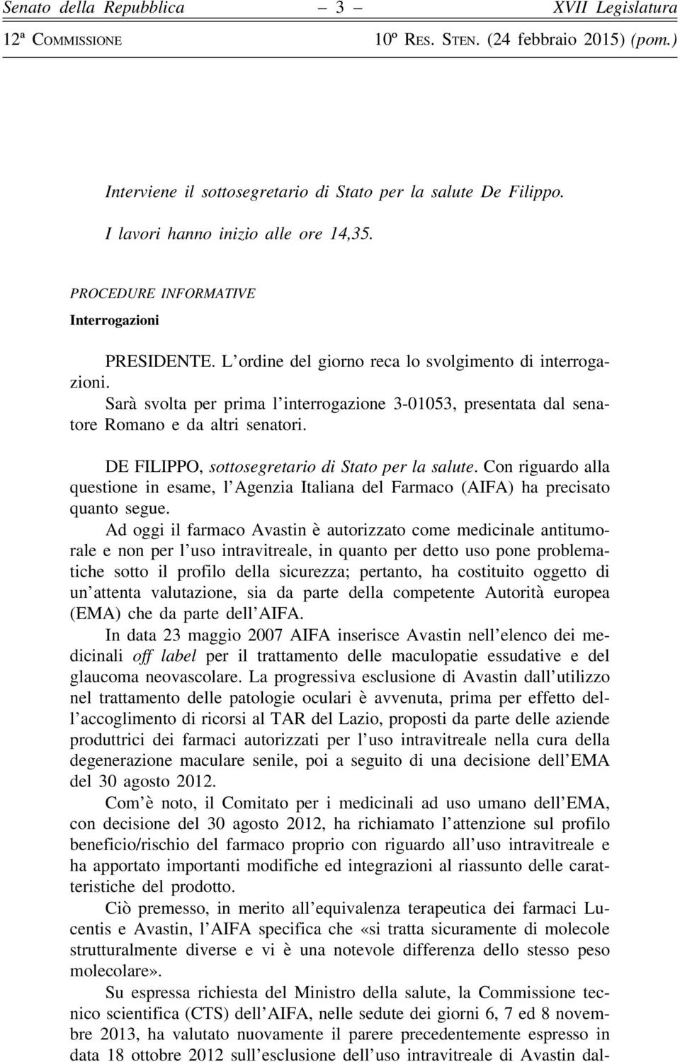 DE FILIPPO, sottosegretario di Stato per la salute. Con riguardo alla questione in esame, l Agenzia Italiana del Farmaco (AIFA) ha precisato quanto segue.