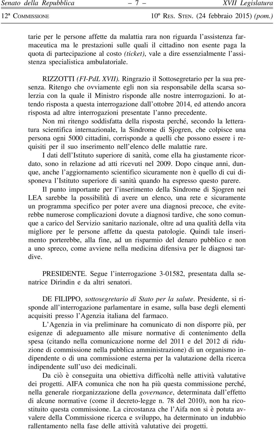 Ritengo che ovviamente egli non sia responsabile della scarsa solerzia con la quale il Ministro risponde alle nostre interrogazioni.