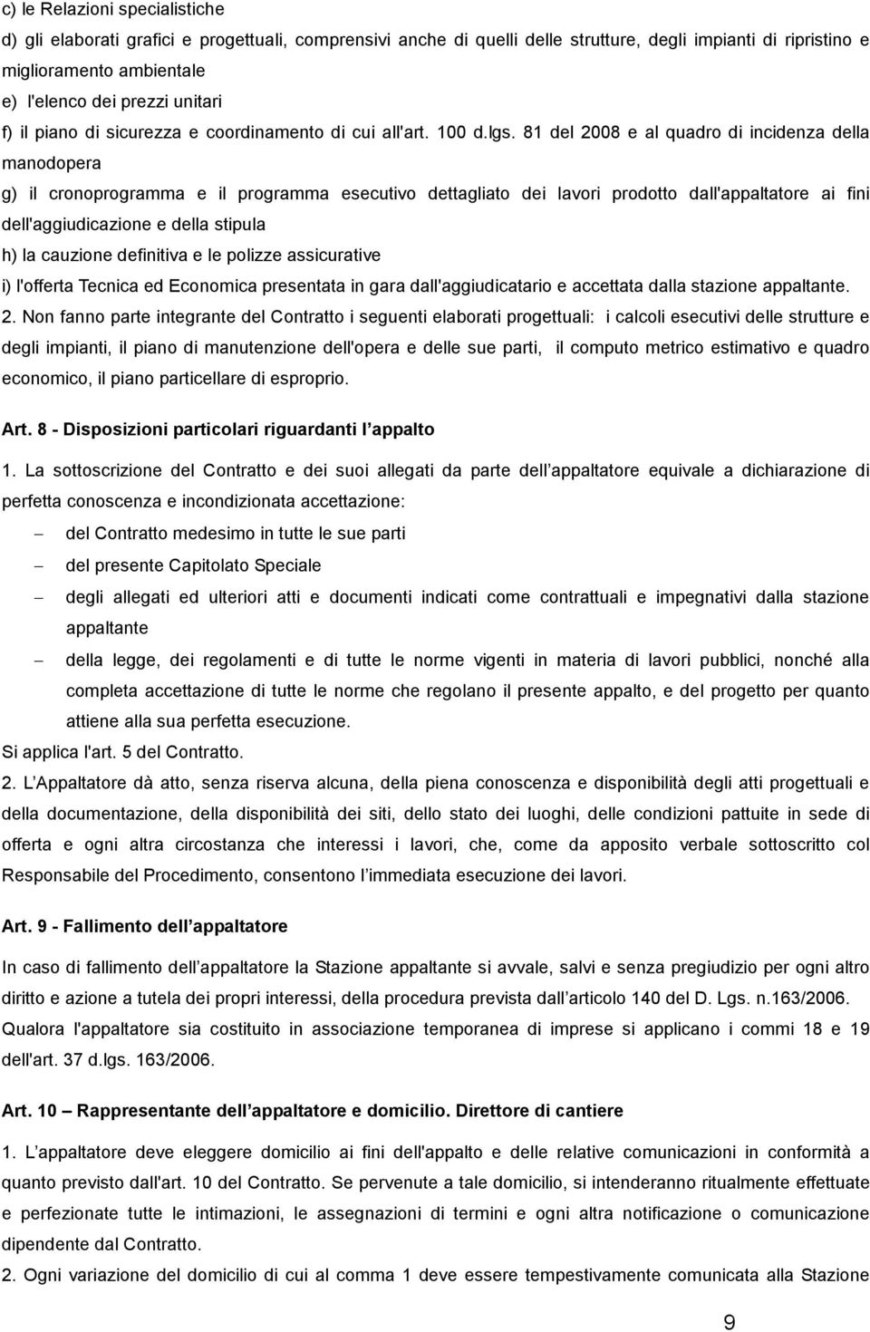 81 del 2008 e al quadro di incidenza della manodopera g) il cronoprogramma e il programma esecutivo dettagliato dei lavori prodotto dall'appaltatore ai fini dell'aggiudicazione e della stipula h) la