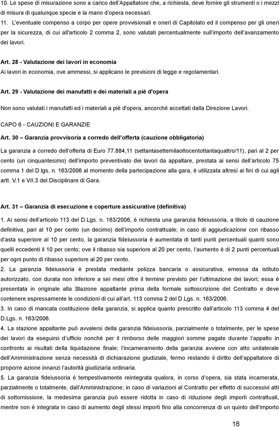 dell avanzamento dei lavori. Art. 28 - Valutazione dei lavori in economia Ai lavori in economia, ove ammessi, si applicano le previsioni di legge e regolamentari. Art. 29 - Valutazione dei manufatti e dei materiali a piè d'opera Non sono valutati i manufatti ed i materiali a piè d'opera, ancorché accettati dalla Direzione Lavori.