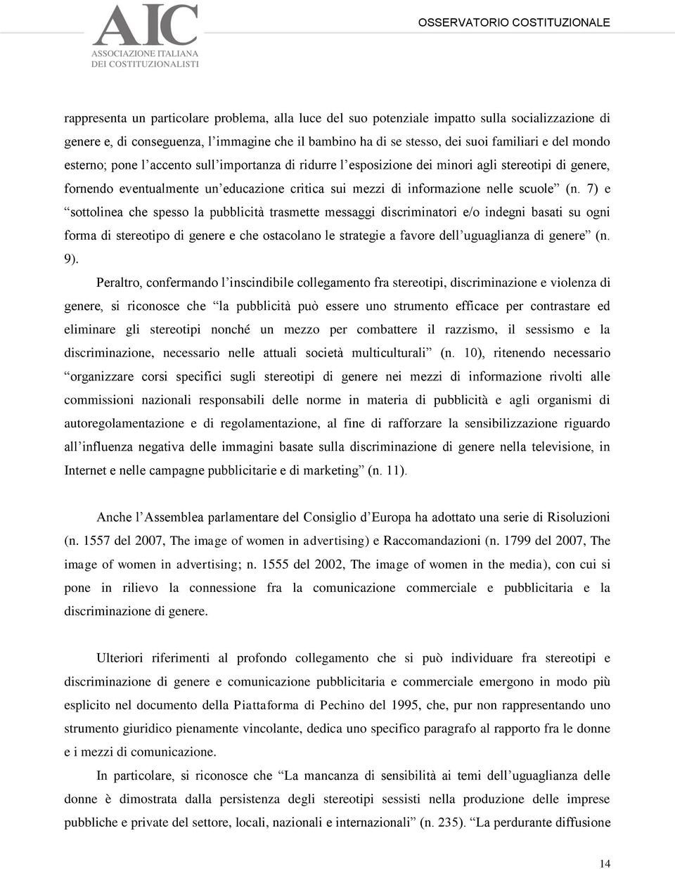 7) e sottolinea che spesso la pubblicità trasmette messaggi discriminatori e/o indegni basati su ogni forma di stereotipo di genere e che ostacolano le strategie a favore dell uguaglianza di genere