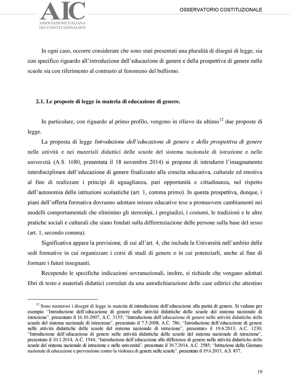 In particolare, con riguardo al primo profilo, vengono in rilievo da ultimo 12 due proposte di legge.