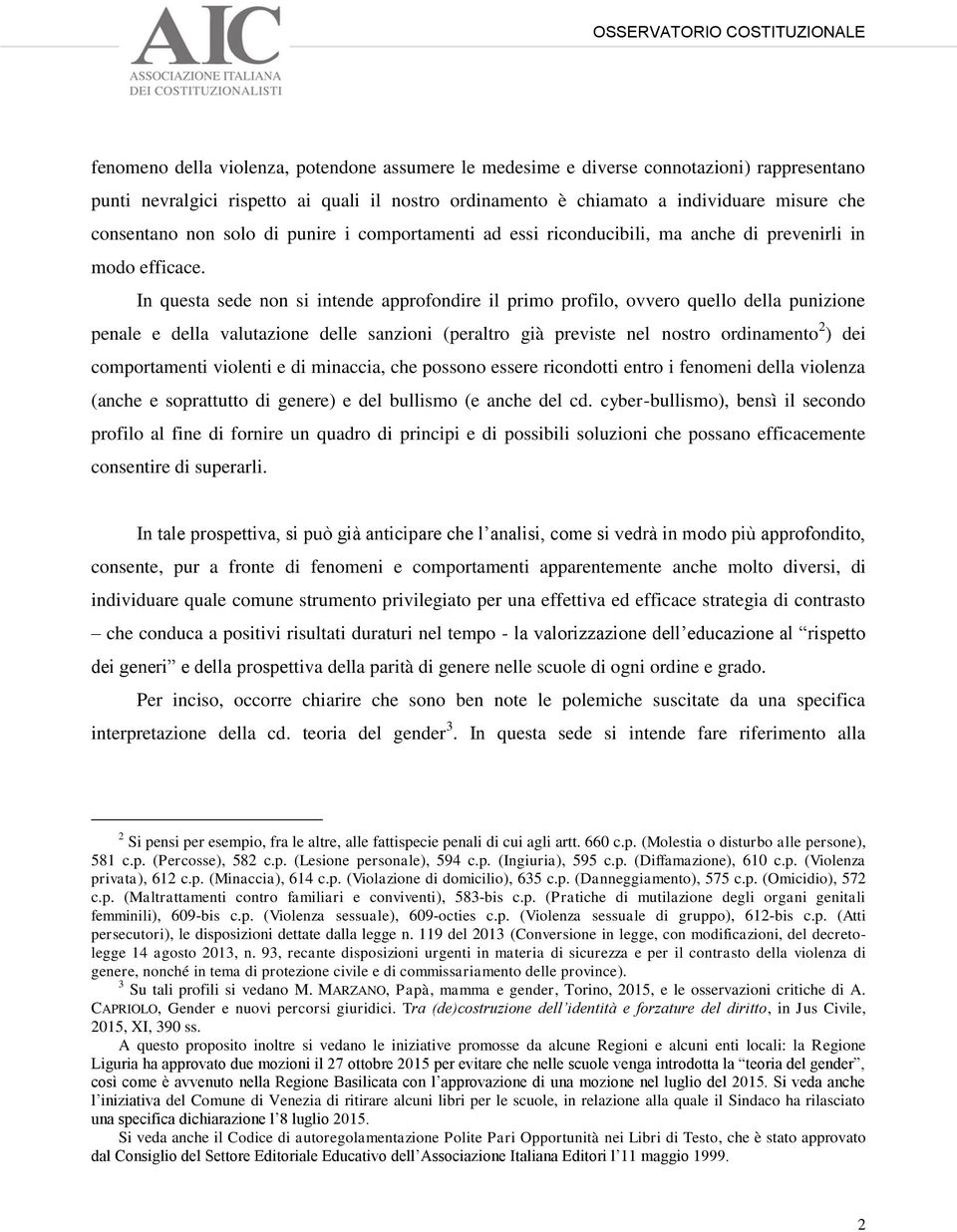 In questa sede non si intende approfondire il primo profilo, ovvero quello della punizione penale e della valutazione delle sanzioni (peraltro già previste nel nostro ordinamento 2 ) dei