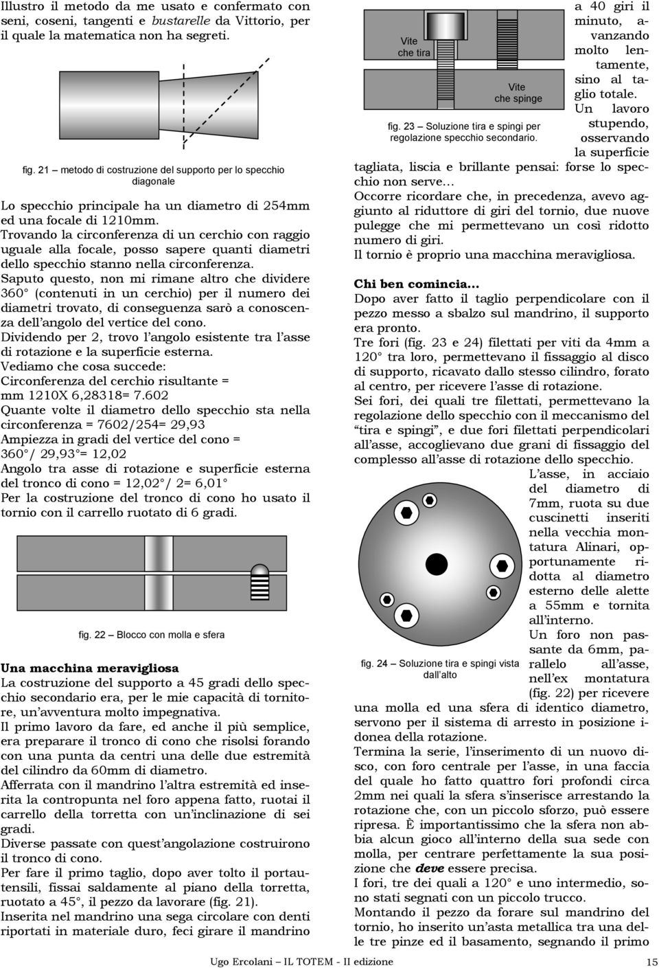 Trovando la circonferenza di un cerchio con raggio uguale alla focale, posso sapere quanti diametri dello specchio stanno nella circonferenza.