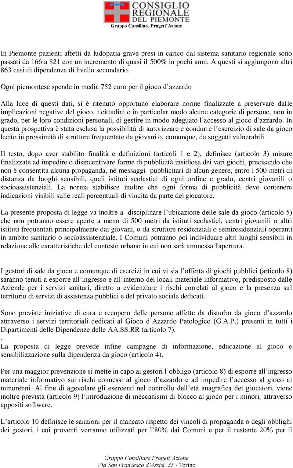 Ogni piemontese spende in media 752 euro per il gioco d azzardo Alla luce di questi dati, si è ritenuto opportuno elaborare norme finalizzate a preservare dalle implicazioni negative del gioco, i