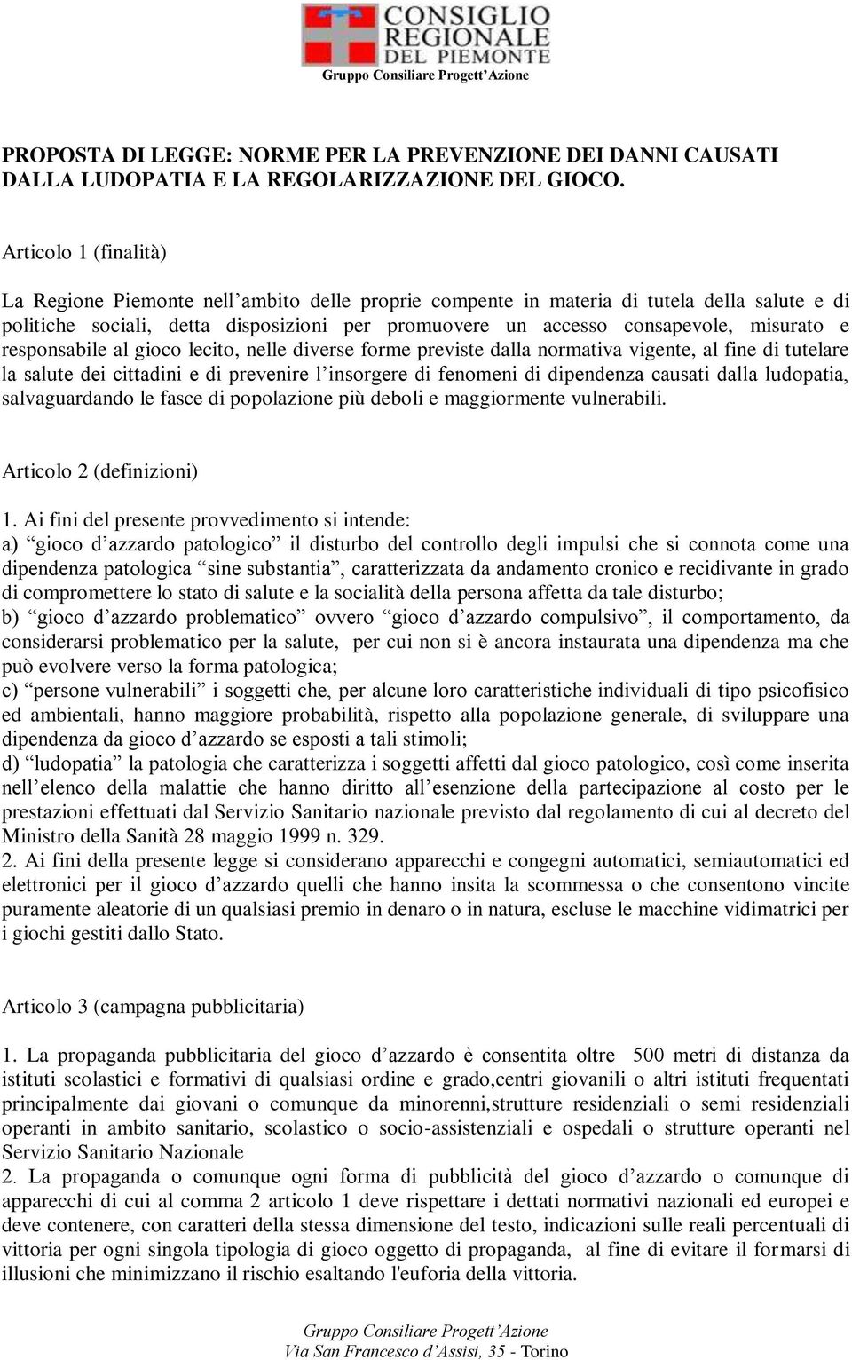 misurato e responsabile al gioco lecito, nelle diverse forme previste dalla normativa vigente, al fine di tutelare la salute dei cittadini e di prevenire l insorgere di fenomeni di dipendenza causati