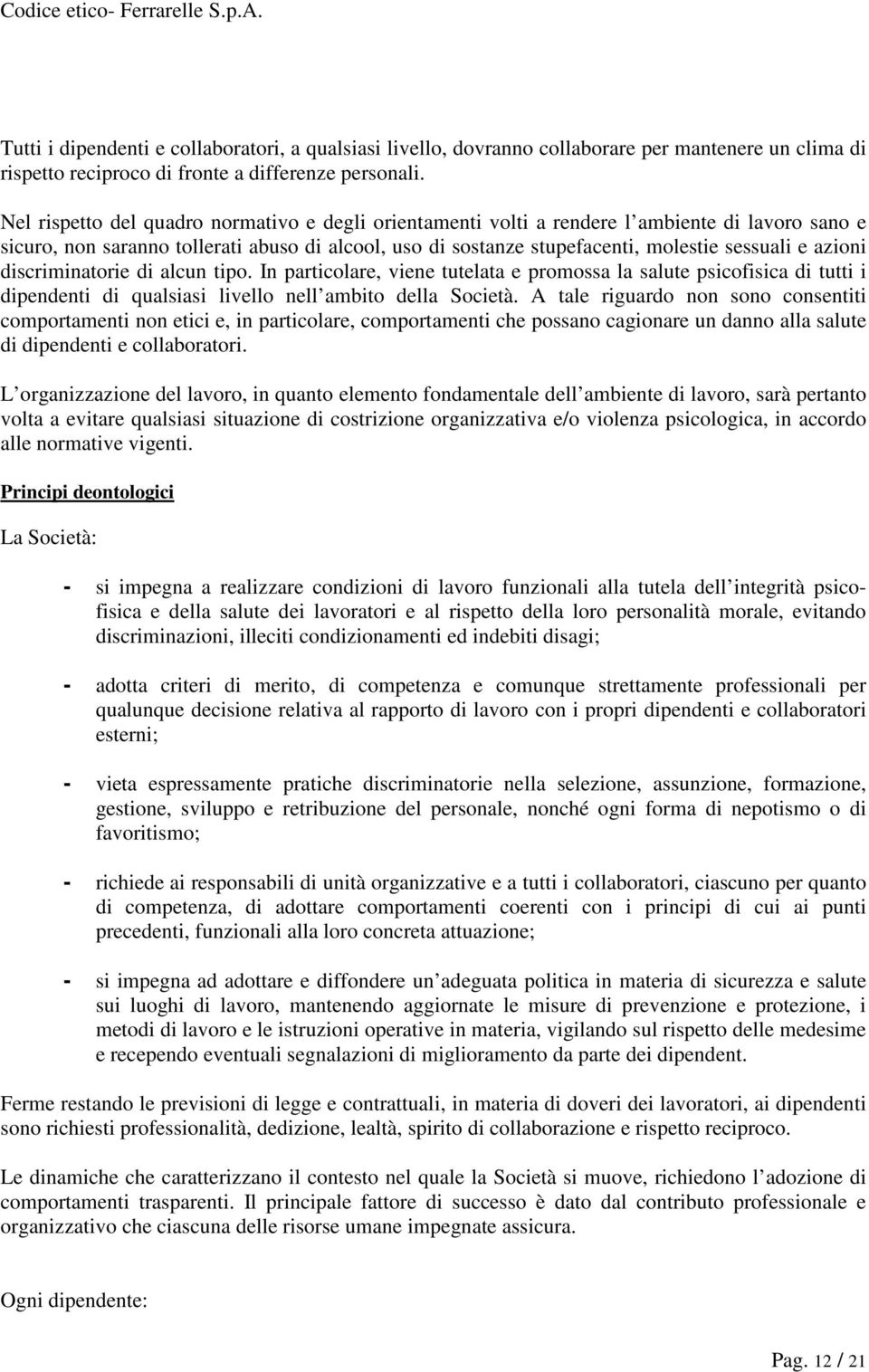 azioni discriminatorie di alcun tipo. In particolare, viene tutelata e promossa la salute psicofisica di tutti i dipendenti di qualsiasi livello nell ambito della Società.