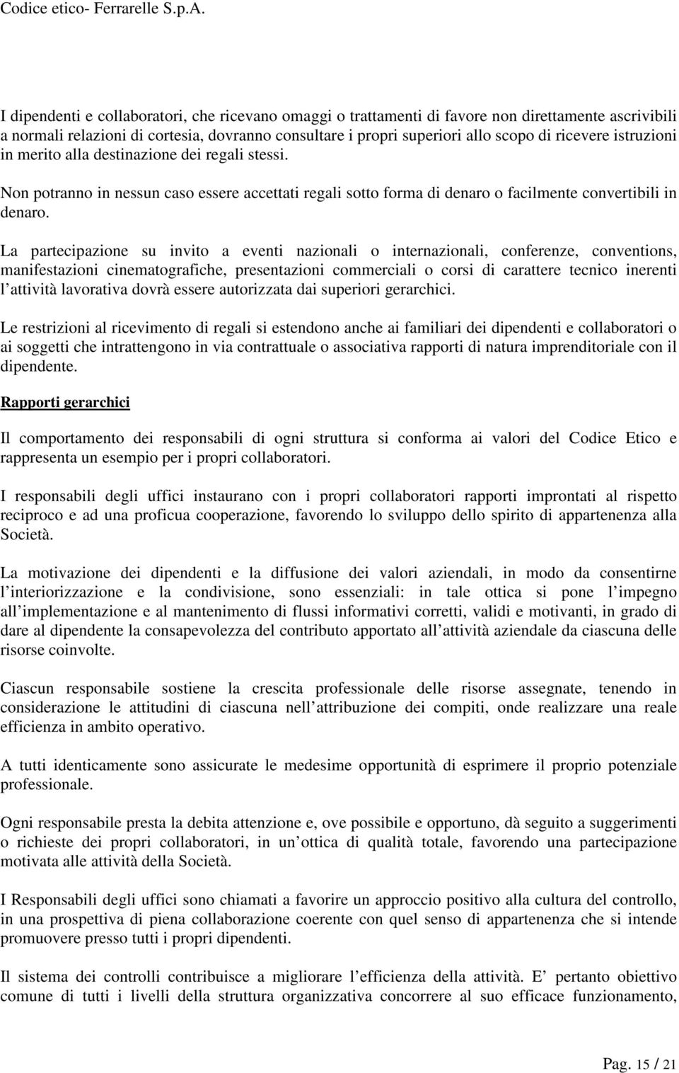 La partecipazione su invito a eventi nazionali o internazionali, conferenze, conventions, manifestazioni cinematografiche, presentazioni commerciali o corsi di carattere tecnico inerenti l attività