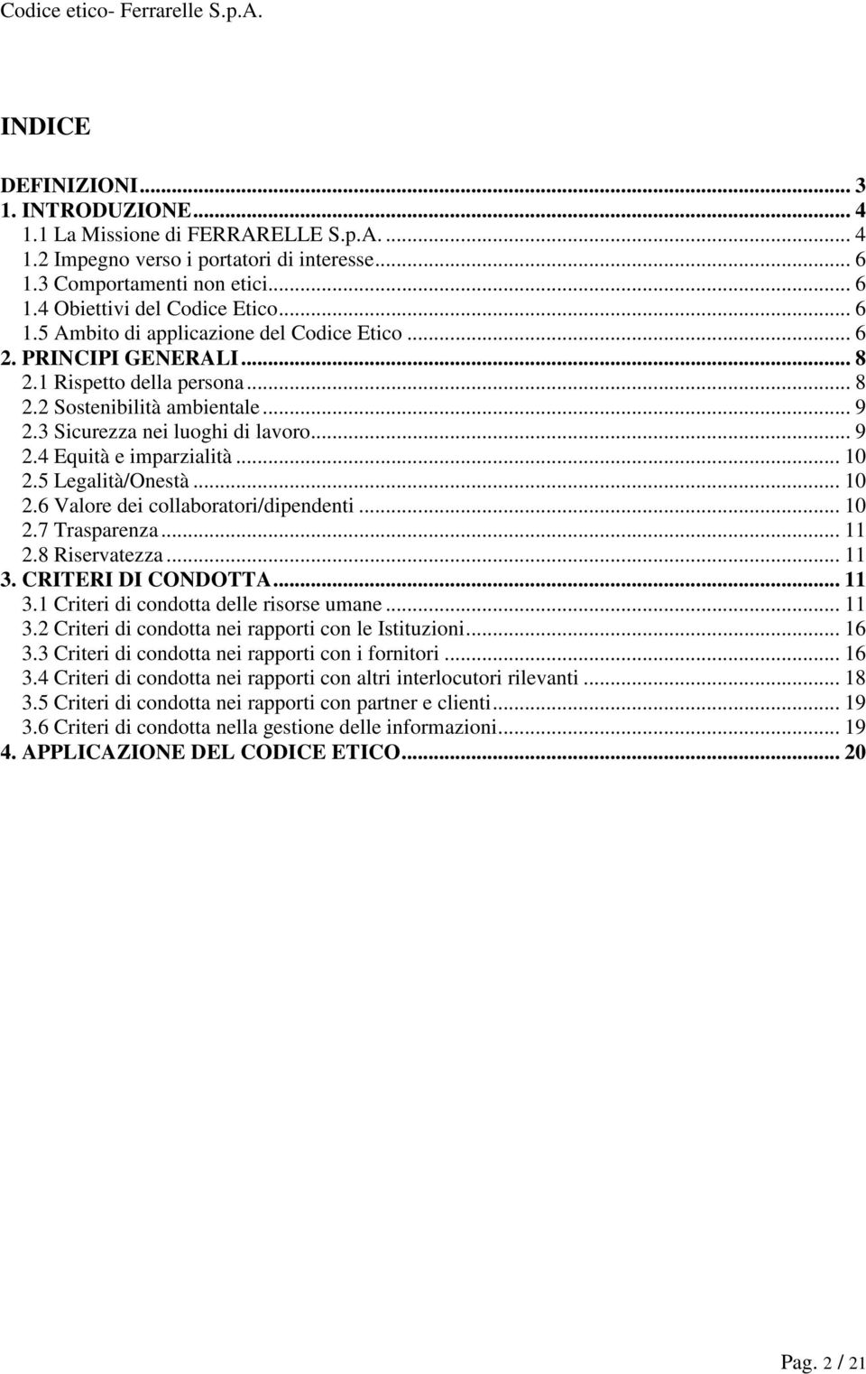 .. 10 2.5 Legalità/Onestà... 10 2.6 Valore dei collaboratori/dipendenti... 10 2.7 Trasparenza... 11 2.8 Riservatezza... 11 3. CRITERI DI CONDOTTA... 11 3.1 Criteri di condotta delle risorse umane.