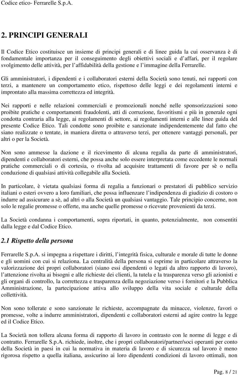 Gli amministratori, i dipendenti e i collaboratori esterni della Società sono tenuti, nei rapporti con terzi, a mantenere un comportamento etico, rispettoso delle leggi e dei regolamenti interni e