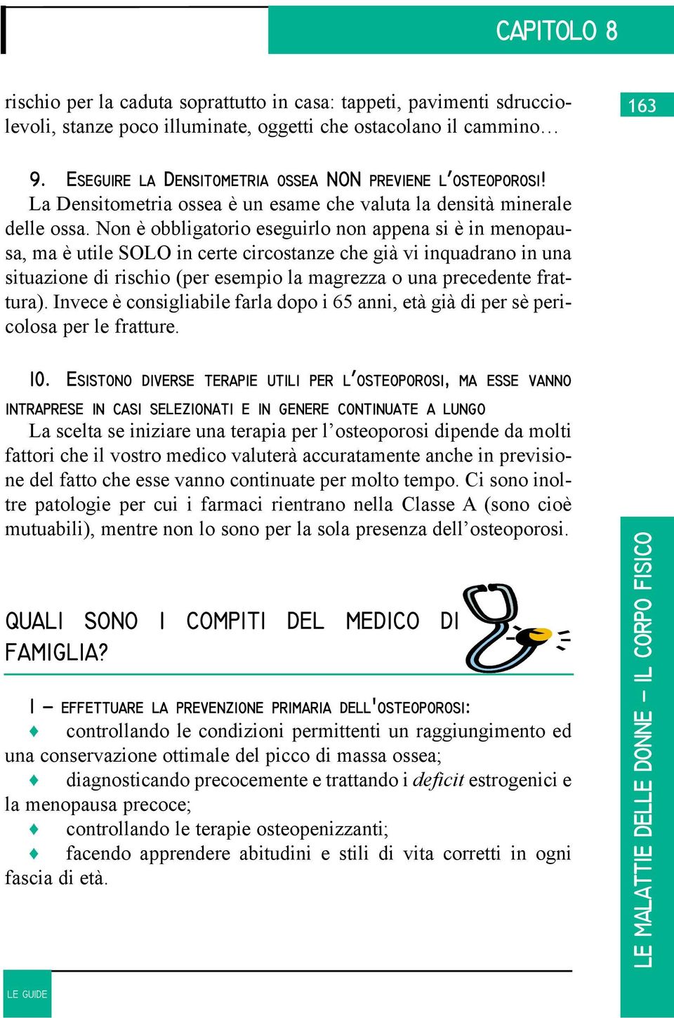 Non è obbligatorio eseguirlo non appena si è in menopausa, ma è utile SOLO in certe circostanze che già vi inquadrano in una situazione di rischio (per esempio la magrezza o una precedente frattura).