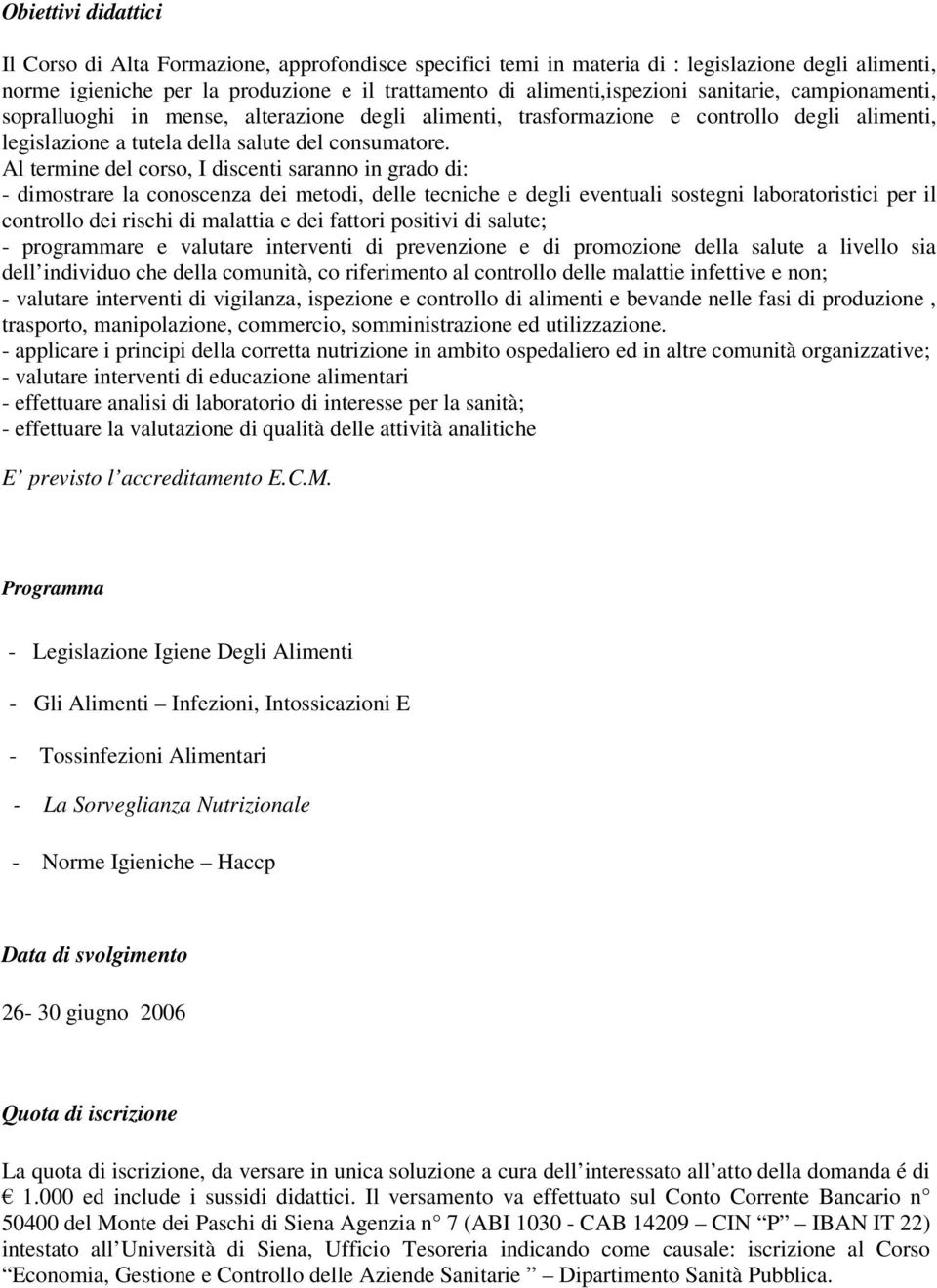 Al termine del corso, I discenti saranno in grado di: - dimostrare la conoscenza dei metodi, delle tecniche e degli eventuali sostegni laboratoristici per il controllo dei rischi di malattia e dei