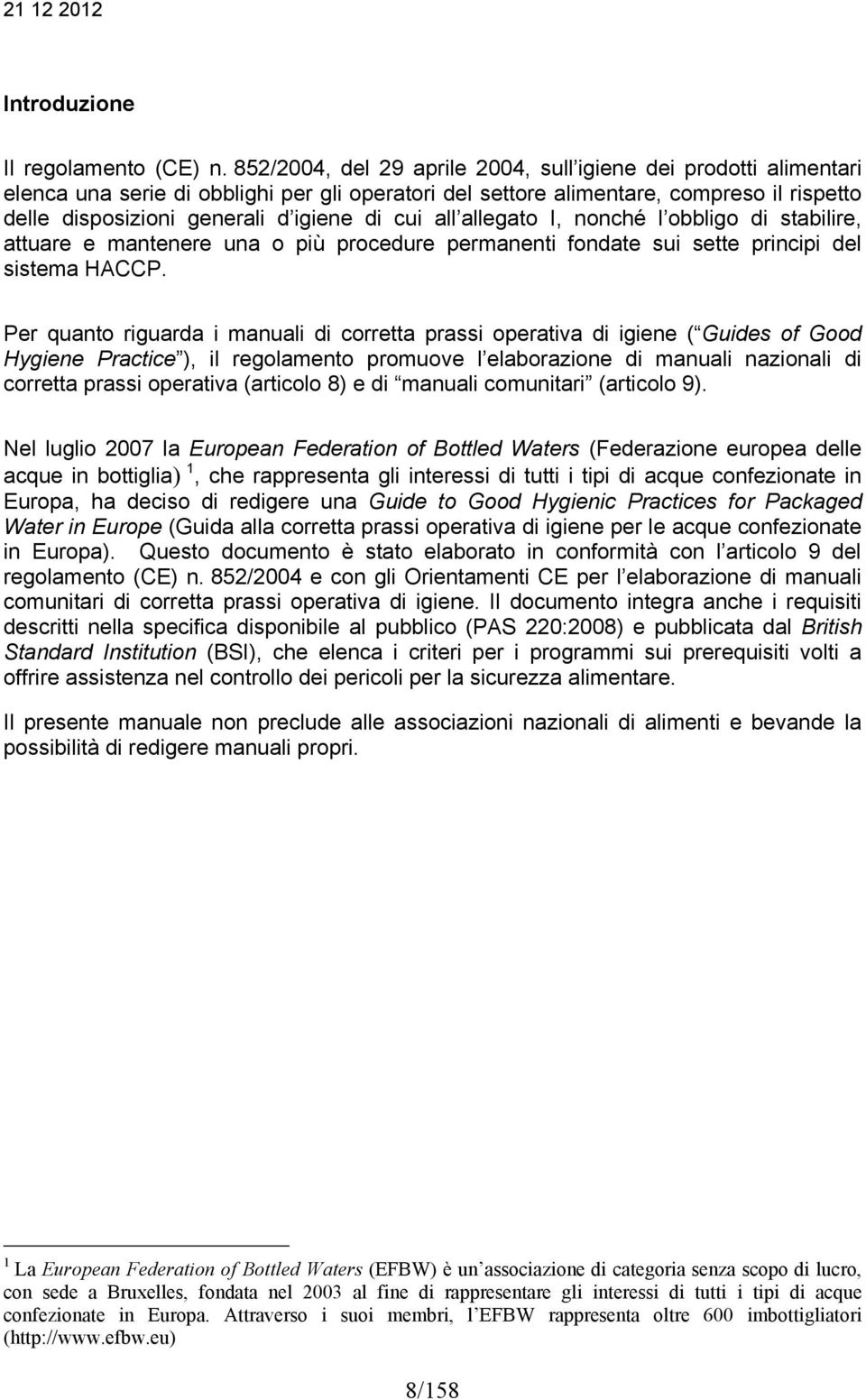 cui all allegato I, nonché l obbligo di stabilire, attuare e mantenere una o più procedure permanenti fondate sui sette principi del sistema HACCP.