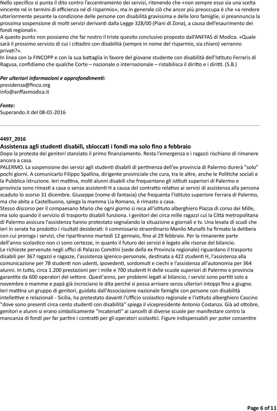 Legge 328/00 (Piani di Zona), a causa dell esaurimento dei fondi regionali». A questo punto non possiamo che far nostro il triste quesito conclusivo proposto dall ANFFAS di Modica.