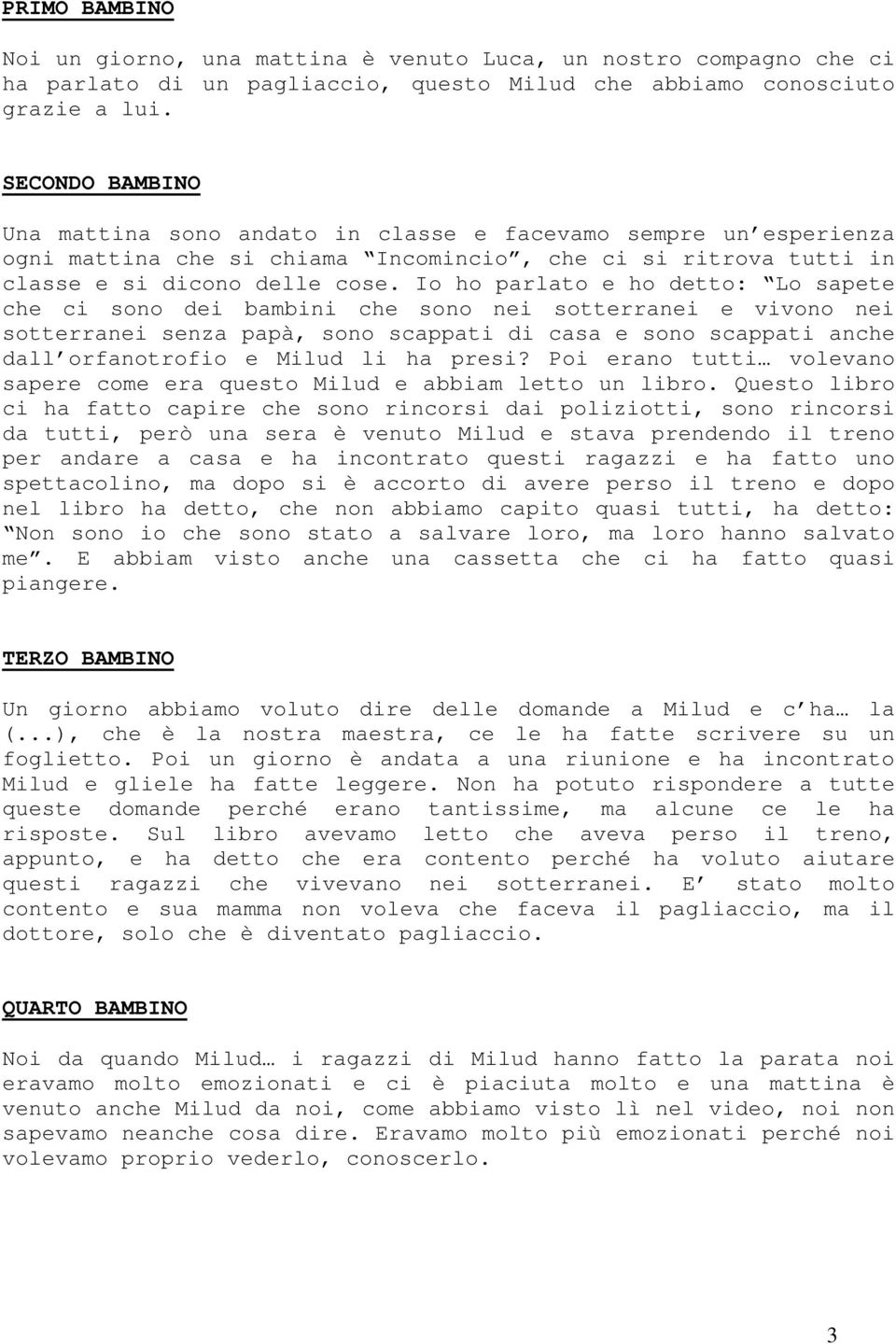 Io ho parlato e ho detto: Lo sapete che ci sono dei bambini che sono nei sotterranei e vivono nei sotterranei senza papà, sono scappati di casa e sono scappati anche dall orfanotrofio e Milud li ha