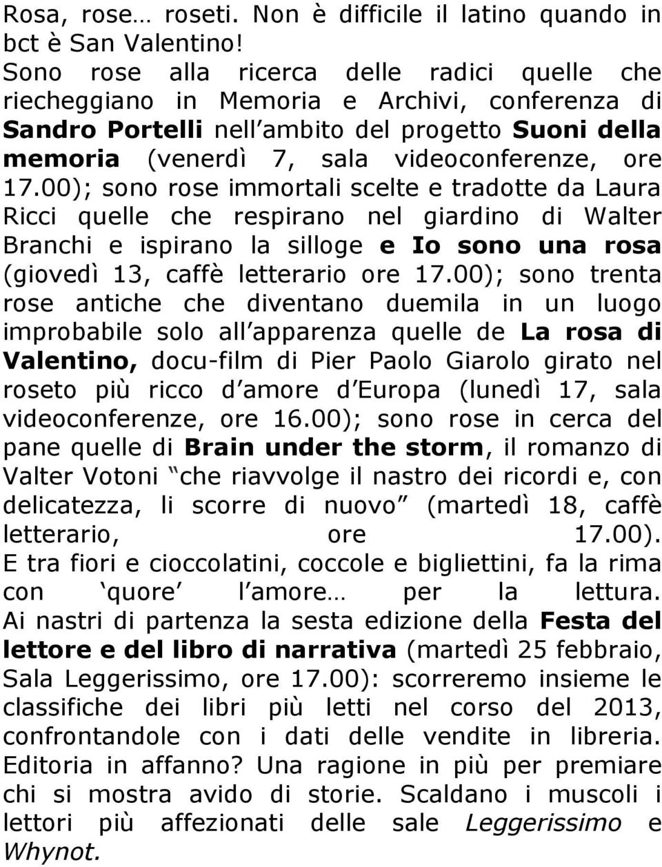 00); sono rose immortali scelte e tradotte da Laura Ricci quelle che respirano nel giardino di Walter Branchi e ispirano la silloge e Io sono una rosa (giovedì 13, caffè letterario ore 17.