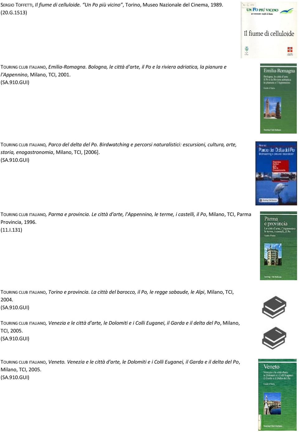 Birdwatching e percorsi naturalistici: escursioni, cultura, arte, storia, enogastronomia, Milano, TCI, [2006]. TOURING CLUB ITALIANO, Parma e provincia.