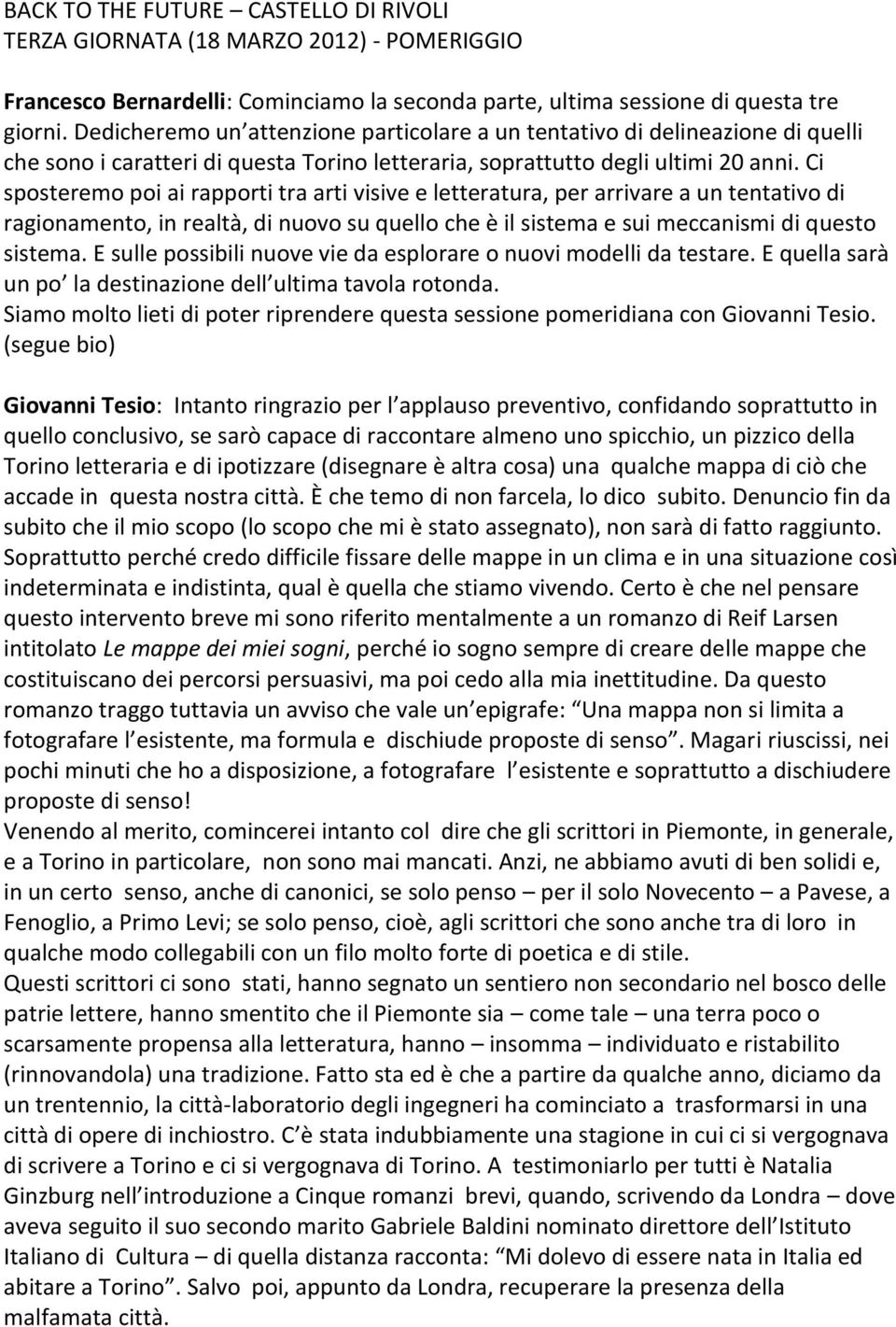 Ci sposteremo poi ai rapporti tra arti visive e letteratura, per arrivare a un tentativo di ragionamento, in realtà, di nuovo su quello che è il sistema e sui meccanismi di questo sistema.