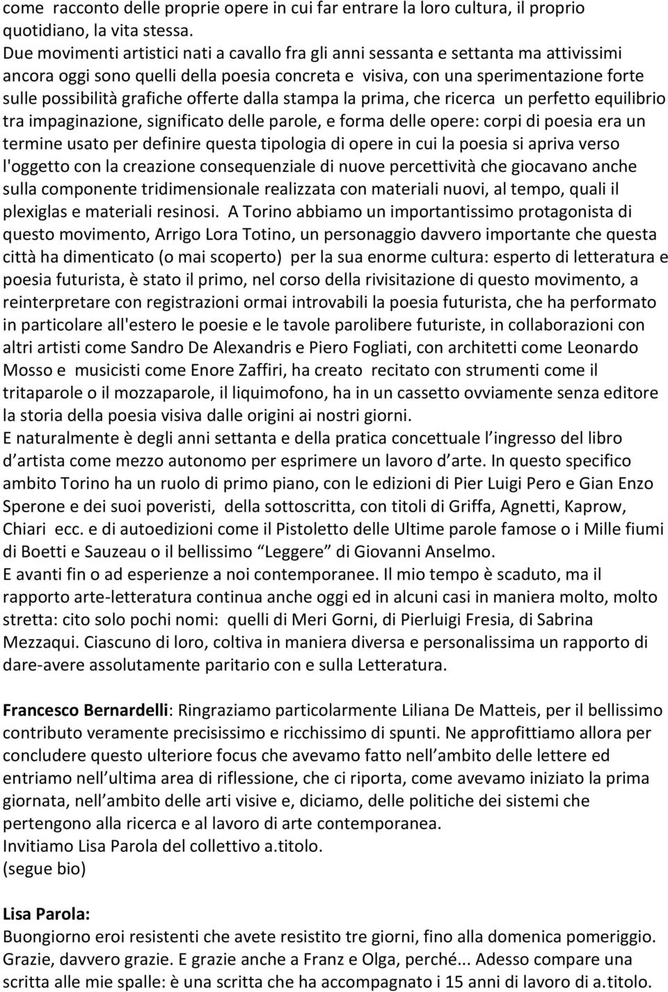 offerte dalla stampa la prima, che ricerca un perfetto equilibrio tra impaginazione, significato delle parole, e forma delle opere: corpi di poesia era un termine usato per definire questa tipologia