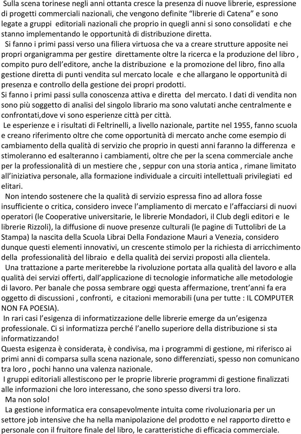 Si fanno i primi passi verso una filiera virtuosa che va a creare strutture apposite nei propri organigramma per gestire direttamente oltre la ricerca e la produzione del libro, compito puro dell