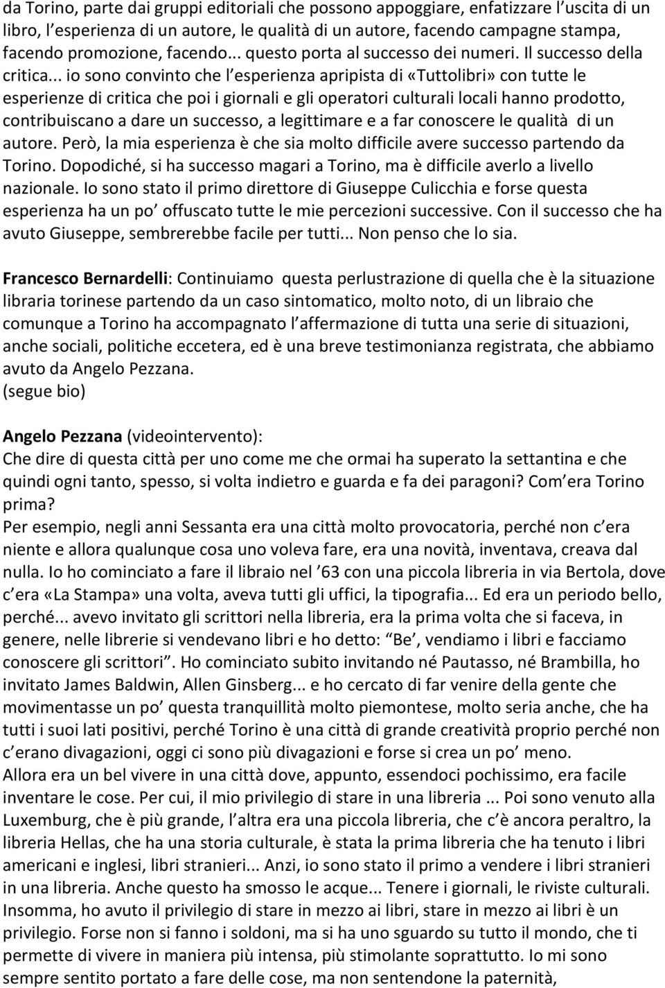 .. io sono convinto che l esperienza apripista di «Tuttolibri» con tutte le esperienze di critica che poi i giornali e gli operatori culturali locali hanno prodotto, contribuiscano a dare un