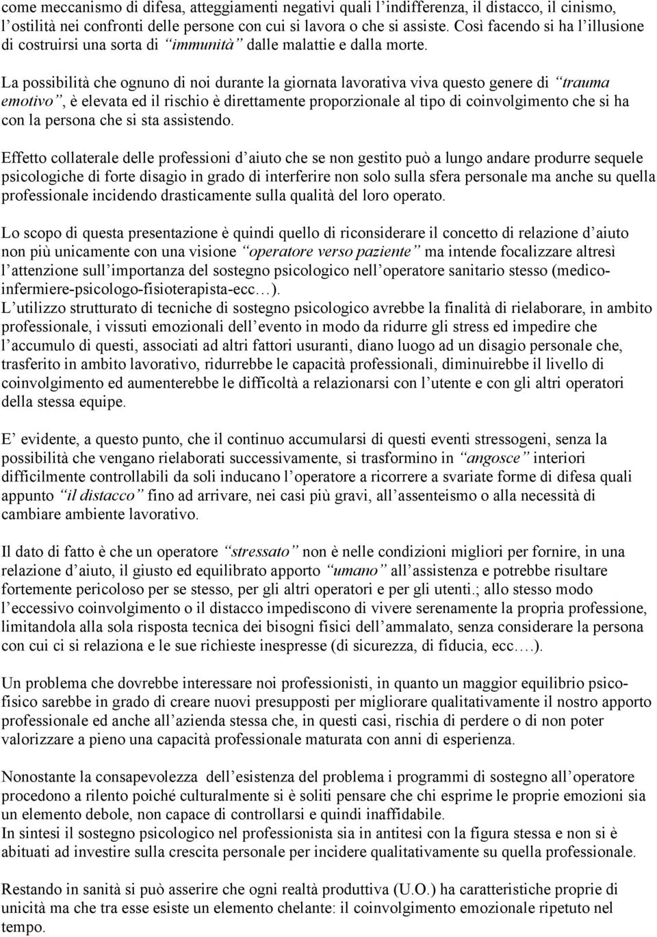 La possibilità che ognuno di noi durante la giornata lavorativa viva questo genere di trauma emotivo, è elevata ed il rischio è direttamente proporzionale al tipo di coinvolgimento che si ha con la