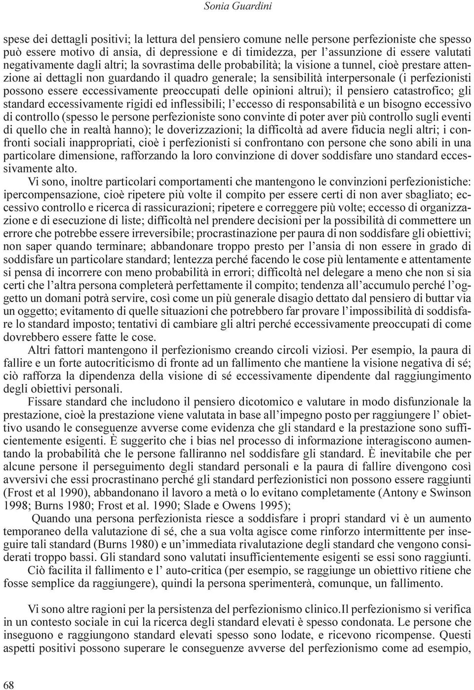 perfezionisti possono essere eccessivamente preoccupati delle opinioni altrui); il pensiero catastrofico; gli standard eccessivamente rigidi ed inflessibili; l eccesso di responsabilità e un bisogno