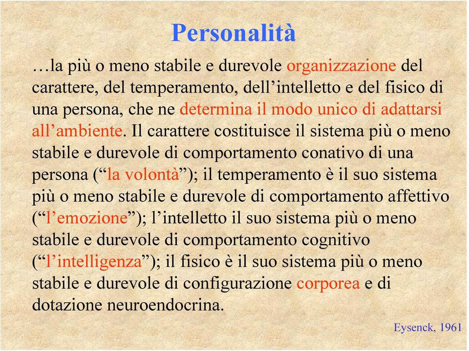 Il carattere costituisce il sistema più o meno stabile e durevole di comportamento conativo di una persona ( la volontà ); il temperamento è il suo sistema più o