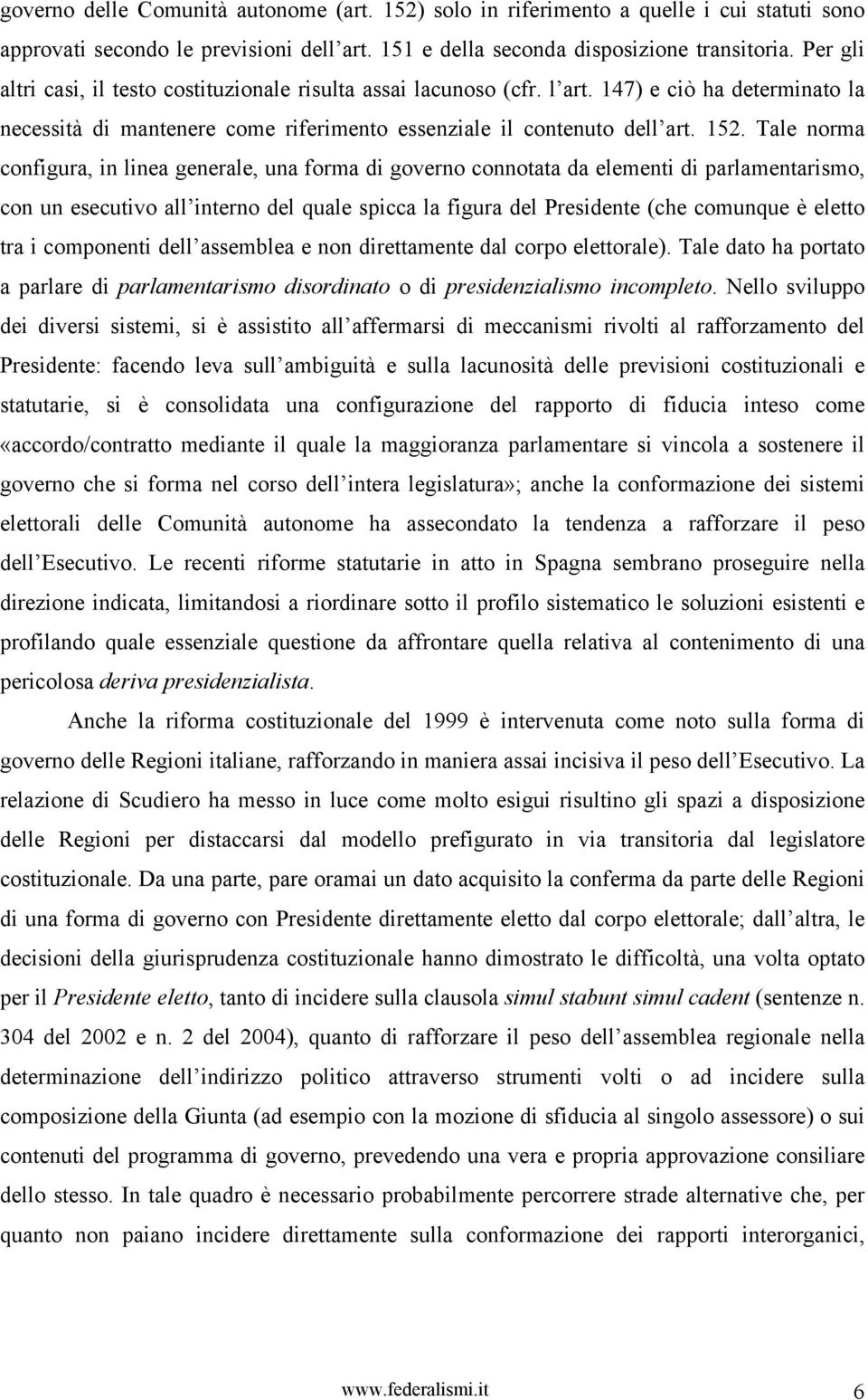 Tale norma configura, in linea generale, una forma di governo connotata da elementi di parlamentarismo, con un esecutivo all interno del quale spicca la figura del Presidente (che comunque è eletto